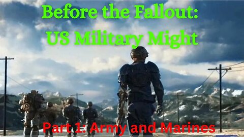 Before the Fallout: US Military Might Part 1 Army and Marines