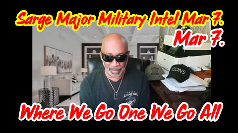 Sarge Major Military Intel - Where We Go One We Go All - 3/8/24..