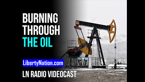 Burning Through the Oil – A Disaster in Waiting – LN Radio Videocast