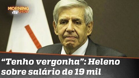 General Augusto Heleno diz ter vergonha de ganhar (só) 19 mil. O que a bancada acha?