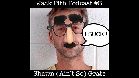 3. Shawn (Ain't So) Grate | Jack Pith Podcast