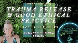 Delicately Wild - AZURITE SERIES - Episode #3 - Trauma & Somatic Release & Ethical Practice