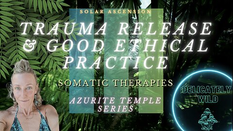 Delicately Wild - AZURITE SERIES - Episode #3 - Trauma & Somatic Release & Ethical Practice