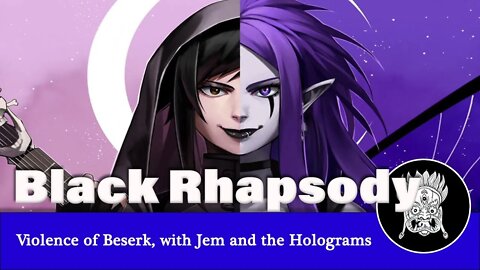 Black Rhapsody - the violence of Berserk with a sprinkling of Jem and the Holograms