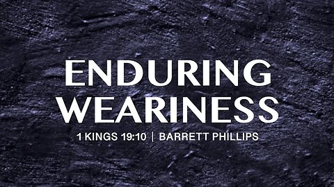 Enduring Weariness | 1 Kings 19:1-10 | Barrett Phillips