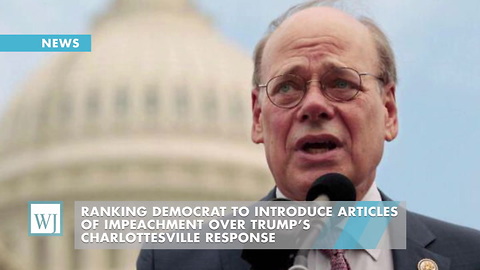 Ranking Democrat To Introduce Articles Of Impeachment Over Trump’s Charlottesville Response