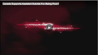 Canada Supports Assisted Suicide For Being Poor?