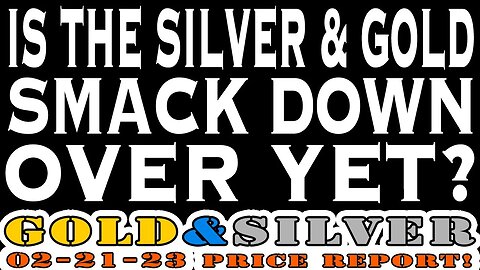 Is The Silver & Gold Smack Down Over Yet? 02/21/23 Gold & Silver Price Report