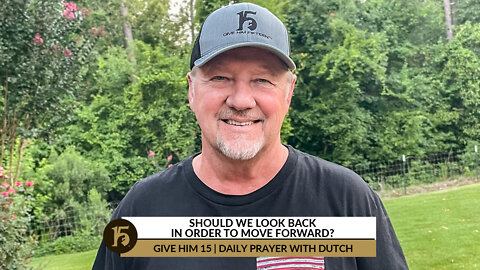 Should We Look Back in Order to Move Forward? | Give Him 15: Daily Prayer with Dutch | June 23, 2022