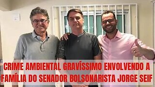 URGENTE! CRIME AMBIENTAL GRAVÍSSIMO ENVOLVENDO FAMÍLIA DE SENADOR BOLSONARISTA JORGE SEIF