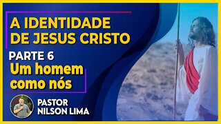 🔴 A identidade de Jesus - Parte 6 - Um homem como nós - Pr. Nilson Lima #pregação