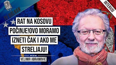 Veliimir Abramović-Rat na Kosovu Počinje!Ovo moramo izneti čak i ako me streljaju!
