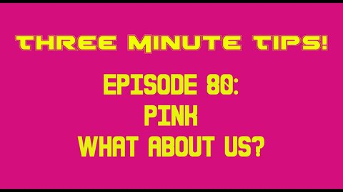 Three Minute Tips Ep80 - Pink - What About Us?