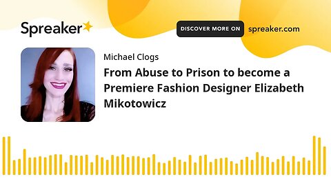 From Abuse to Prison to become a Premiere Fashion Designer Elizabeth Mikotowicz