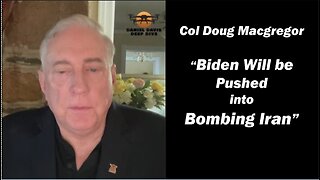 Col Doug Macgregor "Biden will be Pushed into Bombing Iran"