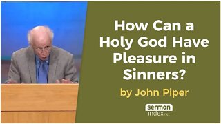 How Can a Holy God Have Pleasure in Sinners? by John Piper