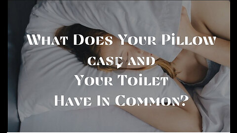 What Does Your Pillow case and Your Toilet Have In Common?