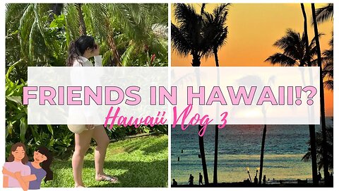 Hawaii Vlog 3: Friends, Fun, and Sun!