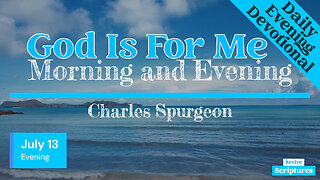 July 13 Evening Devotional | God Is For Me | Morning and Evening by Charles Spurgeon