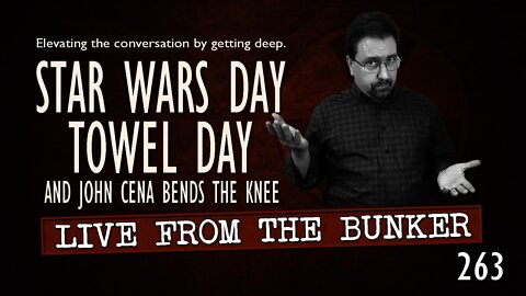 Live From The Bunker 263: STAR WARS Day | Towel Day | John Cena Bends the Knee