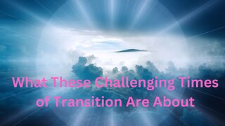 What These Challenging Times of Transition Are About ∞The 9D Arcturian Council, by Daniel Scranton