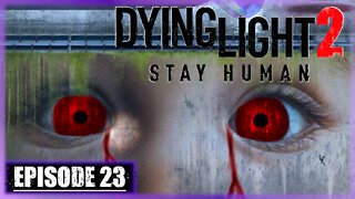 Dying Light 2, Stay Human | Playthrough | Episode 23