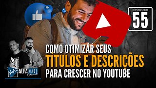 ALFACAST #55 - COMO OTIMIZAR SEUS TÍTULOS E DESCRIÇÕES PARA CRESCER NO YOUTUBE