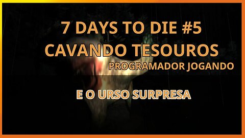 7 Days to die #05 Cavando tesouros - E o urso surpresa - Programador Jogando