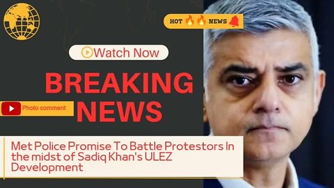 Met Police Promise To Battle Protestors In the midst of Sadiq Khan's ULEZ Development