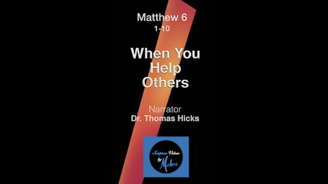 Matt 6: 1-10 "When You Help Others" Narrator, Dr. Thomas Hicks