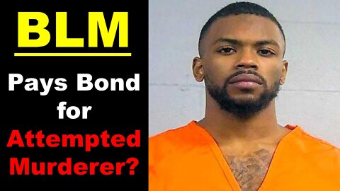 BLM Pays the Bond of an Attempted Murder because he's black