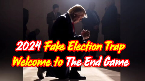 Fake Election Trap - Welcome to The End Game