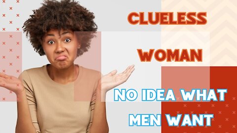 Helios Blog 121 | Clueless Woman No Idea What Men Want @KevinSamuels
