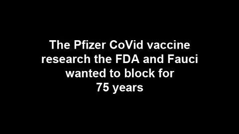 The Pfizer CoVid vaccine research the FDA and Fauci wanted to block for 75 years