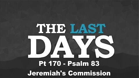 Psalm 83 - Jeremiah's Commission - The Last Days Pt 170