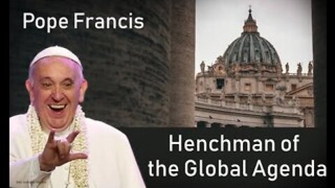 Pope Francis: Henchman of the global agenda