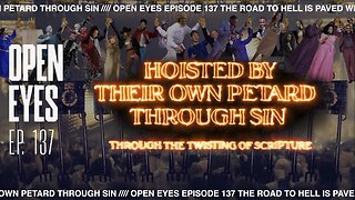 Open Eyes Ep. 137 - "Hoisted By Their Own Petard."