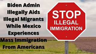 Biden Admin Helps Illegal Immigration, Mexicans Rejecting American Migrants