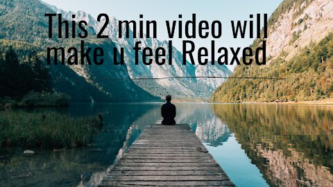 This 2 minute Video will make u feel relaxed