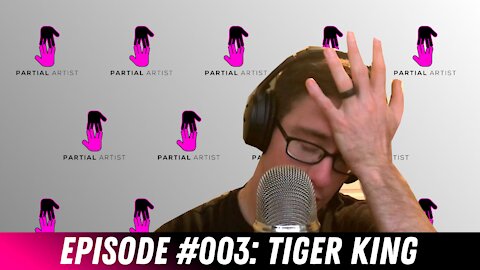 #003 Tiger King | Partial Artist Podcast