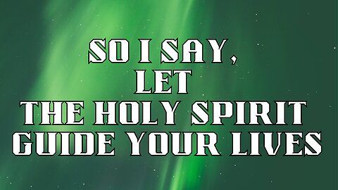 So I say, let the Holy Spirit guide your lives