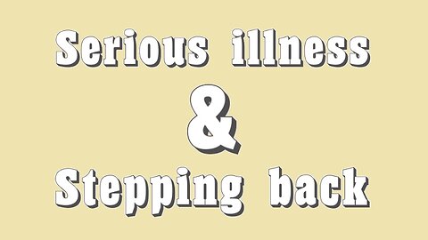 Serious illness and stepping back