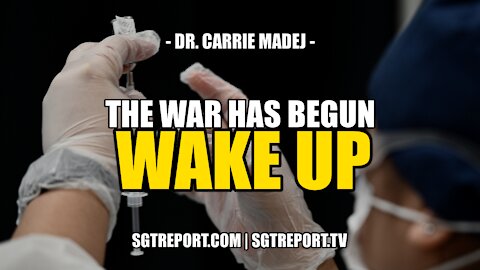 THE WAR HAS BEGUN. WAKE UP!!! -- DR. CARRIE MADEJ