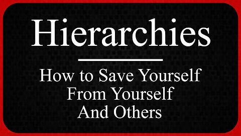 Hierarchies: How to Save Yourself, From Yourself, and Others.