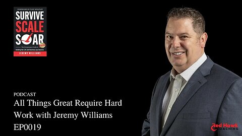 All Things Great Require Hard Work with Jeremy Williams EP0019 | Survive Scale Soar Podcast