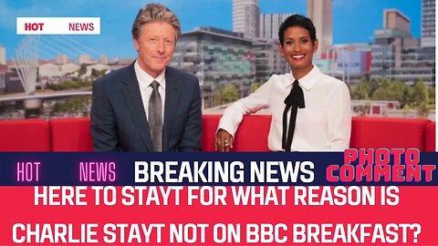 HERE TO STAYT For what reason is Charlie Stayt not on BBC Breakfast?