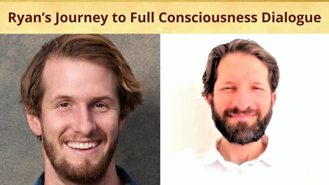 Ryan’s Journey to Full Consciousness Dialogue