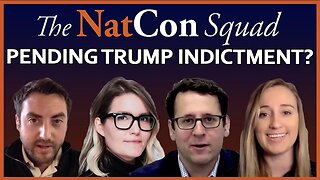 Pending Trump Indictment? | The NatCon Squad | Episode 107