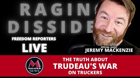 TRUDEAU'S WAR ON TRUCKERS: ( SPECIAL INTERVIEW WITH JEREMY MACKENIZE - THE RAGING DISSIDENT )