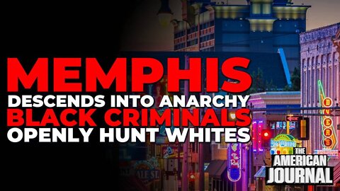 Memphis Descends Into Anarchy As Black Criminals Openly Hunt Whites